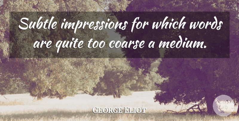 George Eliot Quote About Coarse, Subtle, Impression: Subtle Impressions For Which Words...