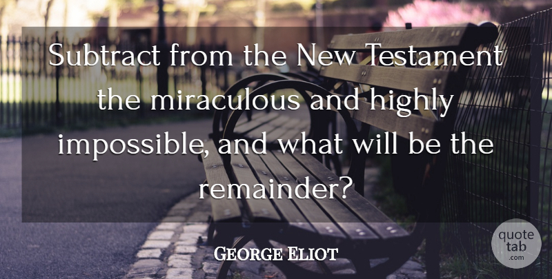 George Eliot Quote About Atheism, Impossible, New Testament: Subtract From The New Testament...