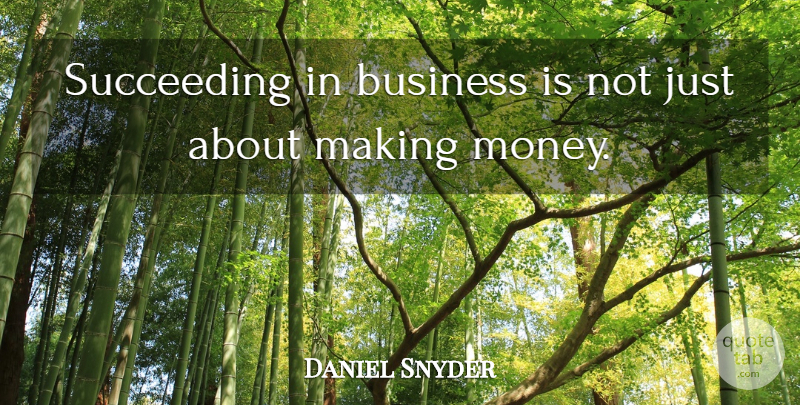 Daniel Snyder Quote About Business, Money: Succeeding In Business Is Not...