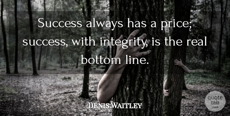 Denis Waitley Quote About Real, Integrity, Lines: Success Always Has A Price...