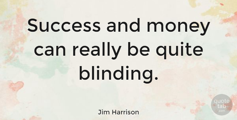 Jim Harrison Quote About Congratulations, Success And Money: Success And Money Can Really...
