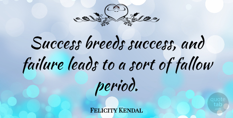 Felicity Kendal Quote About Success, Congratulations, Success And Failure: Success Breeds Success And Failure...