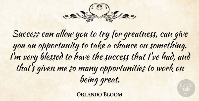 Orlando Bloom Quote About Allow, Blessed, Chance, Given, Great: Success Can Allow You To...
