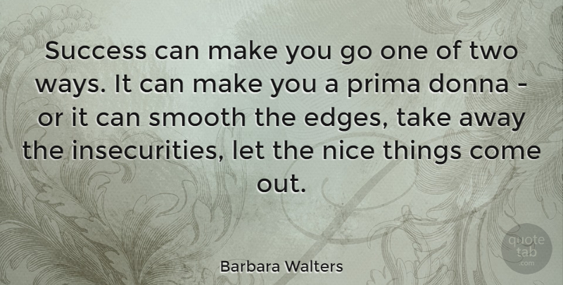 Barbara Walters Quote About Success, Nice, Women: Success Can Make You Go...