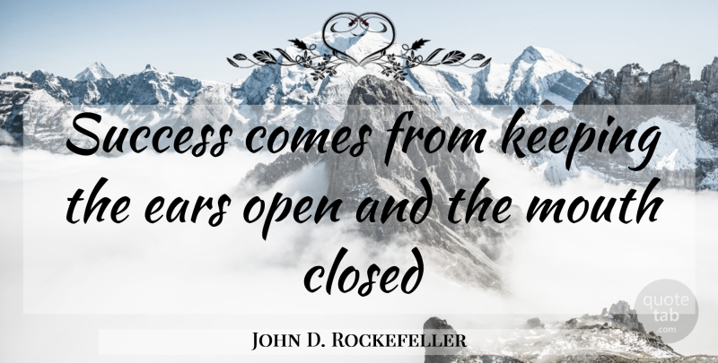 John D. Rockefeller Quote About Ears, Mouths: Success Comes From Keeping The...