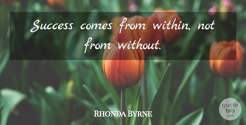 Rhonda Byrne Quote About Greatness, Law Of Attraction, Secret Law Of Attraction: Success Comes From Within Not...
