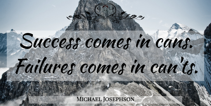 Michael Josephson Quote About undefined: Success Comes In Cans Failures...
