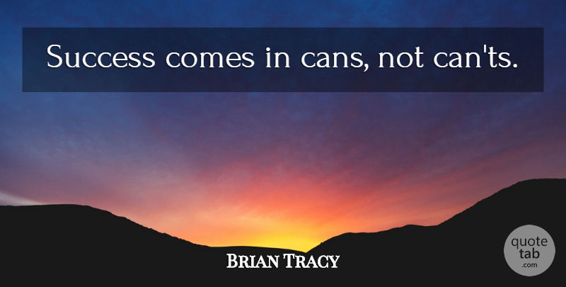 Brian Tracy Quote About Success: Success Comes In Cans Not...