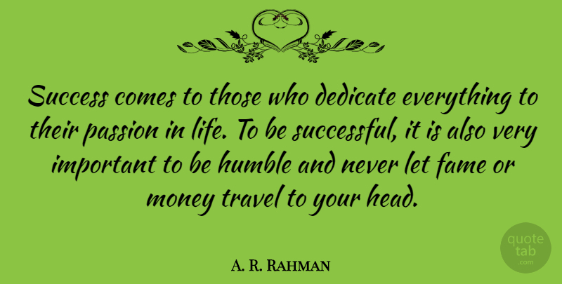 A. R. Rahman Quote About Humble, Passion, Successful: Success Comes To Those Who...