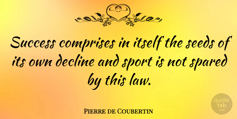 Pierre de Coubertin Quote About Sports, Law, Decline: Success Comprises In Itself The...
