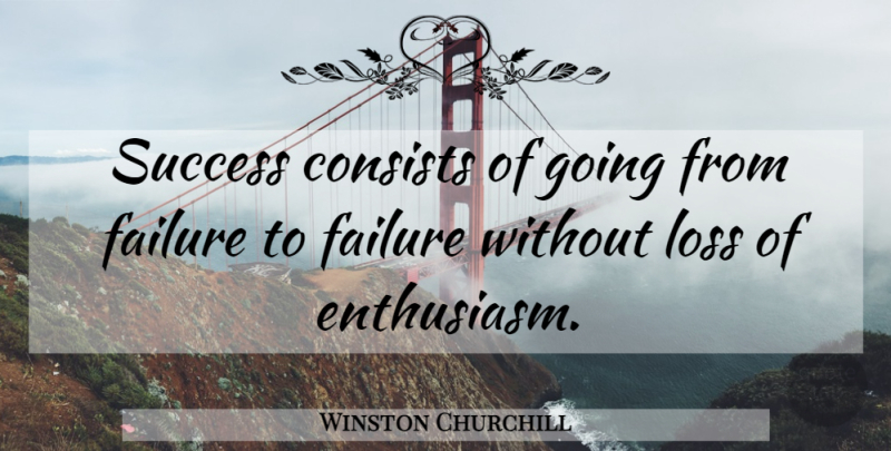 Winston Churchill Quote About Inspirational, Life, Motivational: Success Consists Of Going From...