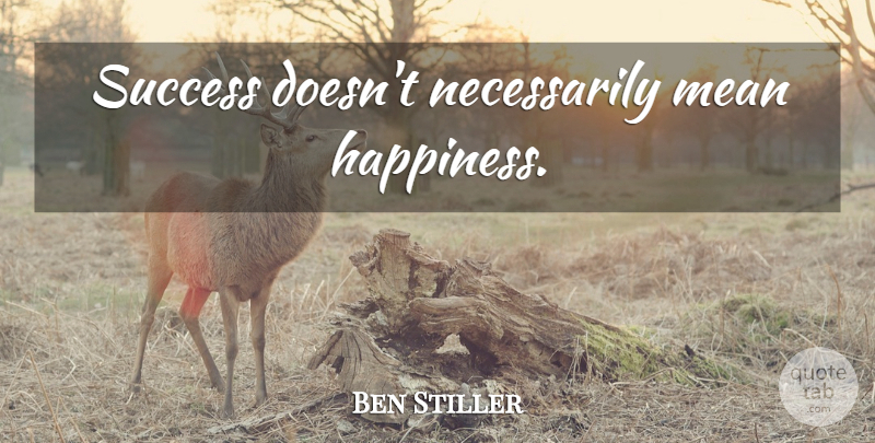 Ben Stiller Quote About Mean: Success Doesnt Necessarily Mean Happiness...