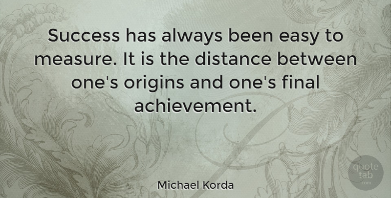 Michael Korda Quote About Success, Distance, Achievement: Success Has Always Been Easy...