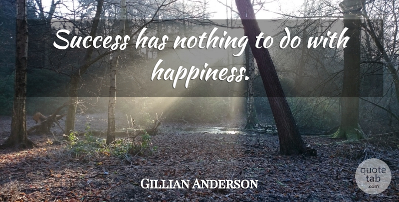 Gillian Anderson Quote About undefined: Success Has Nothing To Do...