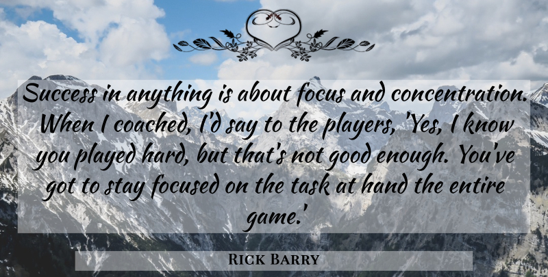 Rick Barry Quote About Player, Focus And Concentration, Hands: Success In Anything Is About...