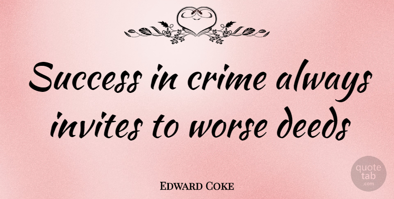 Edward Coke Quote About Coke, Deeds, Crime: Success In Crime Always Invites...