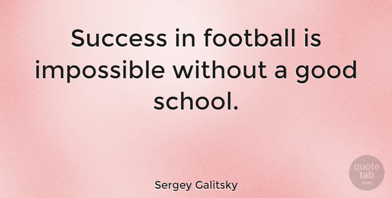 Sergey Galitsky Quote About Good, Impossible, Success: Success In Football Is Impossible...
