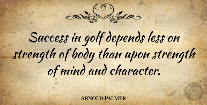 Arnold Palmer Quote About Teamwork, Character, Golf: Success In Golf Depends Less...