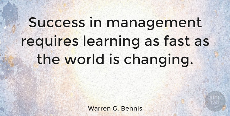 Warren G. Bennis Quote About World, Management: Success In Management Requires Learning...