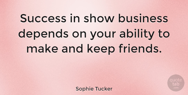 Sophie Tucker Quote About Ability, Show Business, Shows: Success In Show Business Depends...
