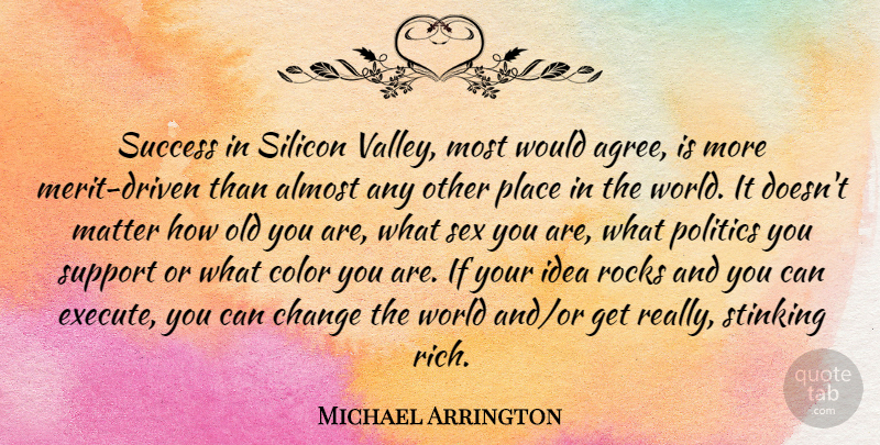 Michael Arrington Quote About Sex, Rocks, Color: Success In Silicon Valley Most...