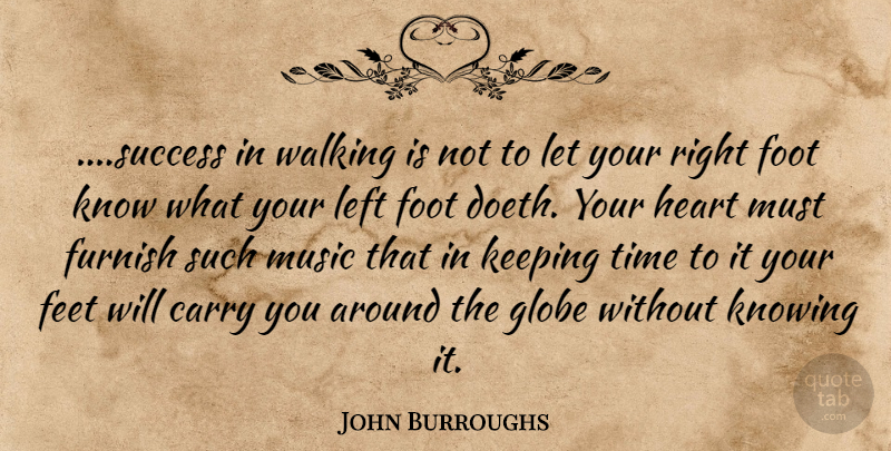 John Burroughs Quote About Heart, Feet, Knowing: Success In Walking Is Not...