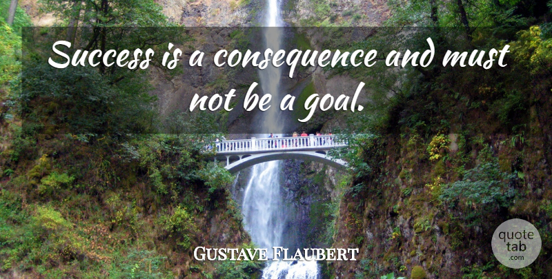 Gustave Flaubert Quote About Success, Congratulations, Goal: Success Is A Consequence And...