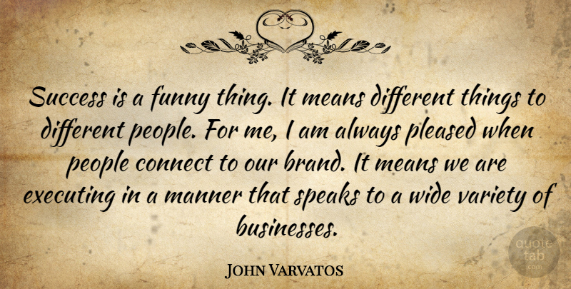 John Varvatos Quote About Mean, Funny Things, People: Success Is A Funny Thing...