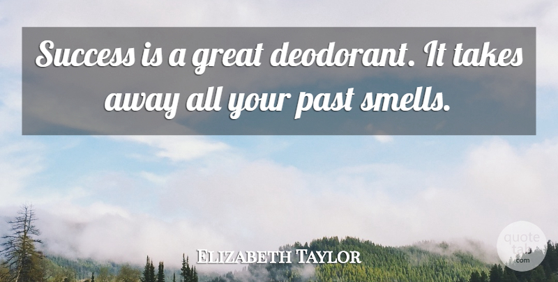 Elizabeth Taylor Quote About Congratulations, Past, Smell: Success Is A Great Deodorant...