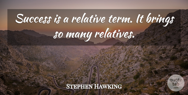 Stephen Hawking Quote About Logical, Term, Relative: Success Is A Relative Term...