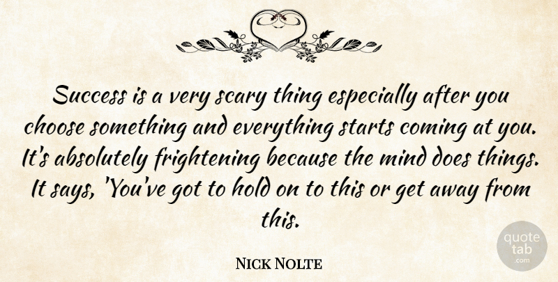 Nick Nolte Quote About Success, Scary, Mind: Success Is A Very Scary...