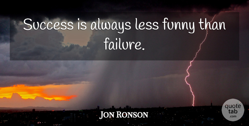 Jon Ronson Quote About undefined: Success Is Always Less Funny...