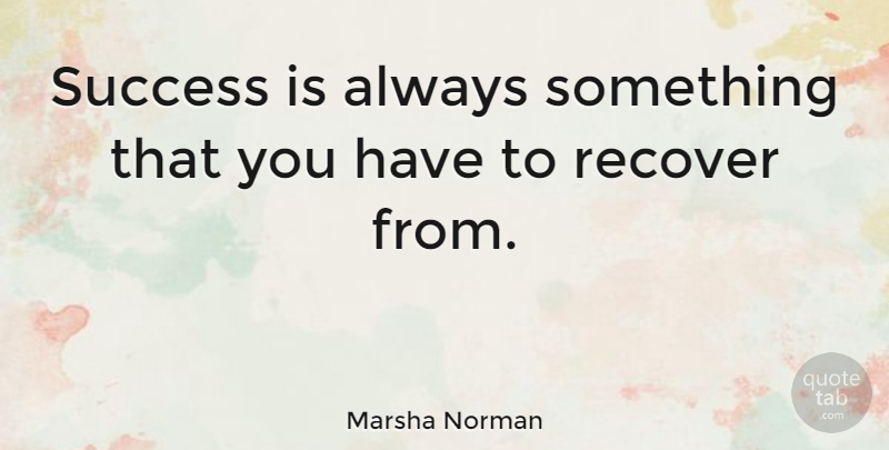 Marsha Norman Quote About undefined: Success Is Always Something That...