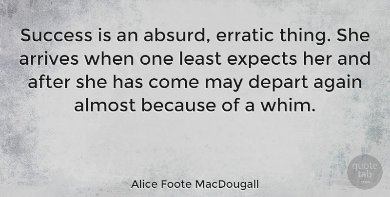Alice Foote MacDougall Quote About Success, Erratic, May: Success Is An Absurd Erratic...