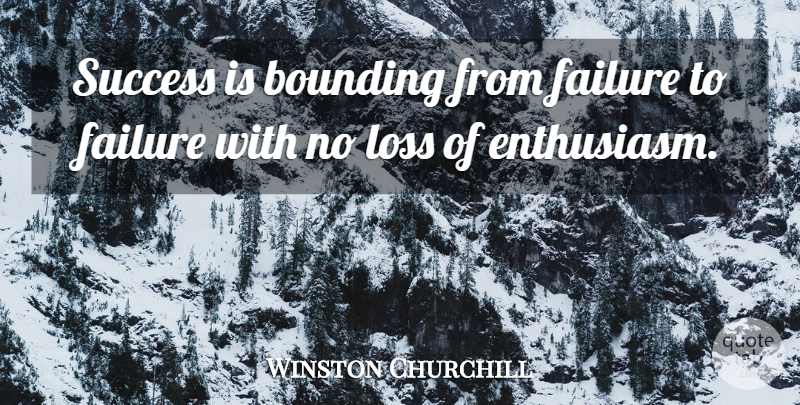 Winston Churchill Quote About Enthusiasm, Failure, Loss, Success: Success Is Bounding From Failure...