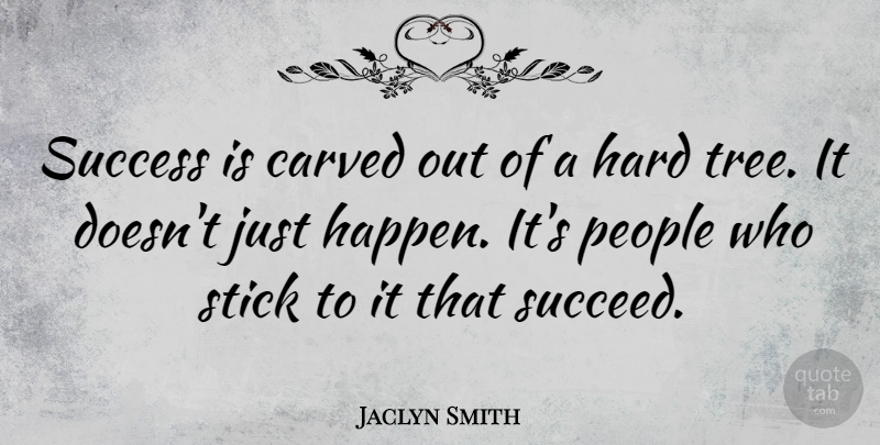Jaclyn Smith Quote About Carved, Hard, People, Stick, Success: Success Is Carved Out Of...