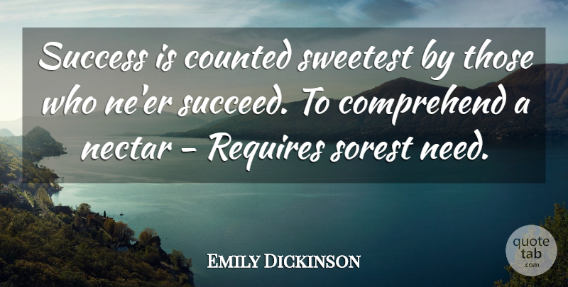 Emily Dickinson Quote About Comprehend, Counted, Requires, Success, Sweetest: Success Is Counted Sweetest By...