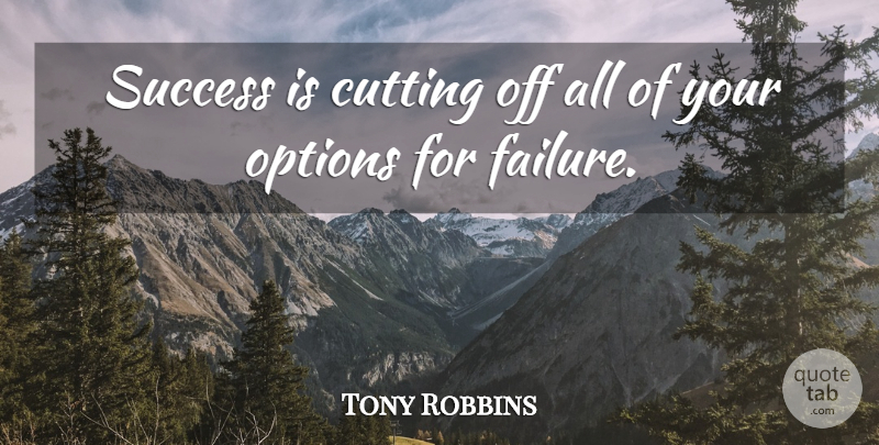 Tony Robbins Quote About Success, Cutting, Success Failure: Success Is Cutting Off All...