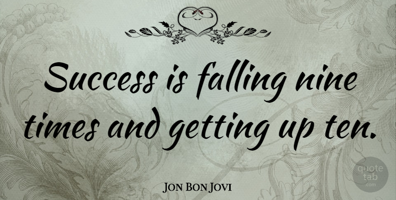 Jon Bon Jovi Quote About Positive, Success, Fall: Success Is Falling Nine Times...