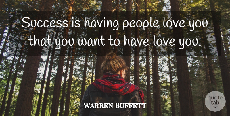Warren Buffett Quote About Love You, People, Want: Success Is Having People Love...