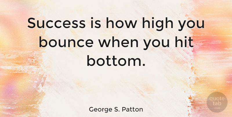 George S. Patton Quote About Inspirational, Positive, Success: Success Is How High You...