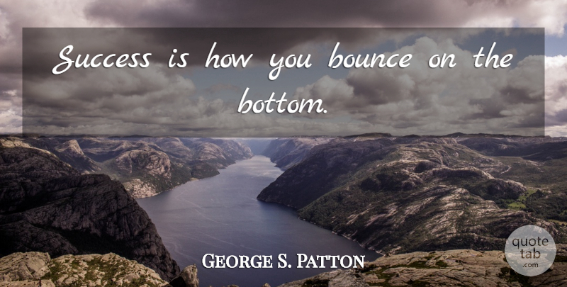 George S. Patton Quote About War, Military, Bottom: Success Is How You Bounce...