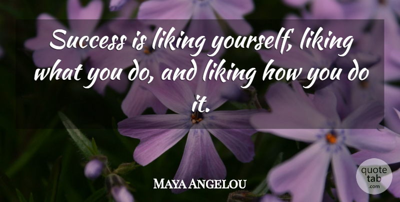 Maya Angelou Quote About Inspirational, Motivational, Happiness: Success Is Liking Yourself Liking...
