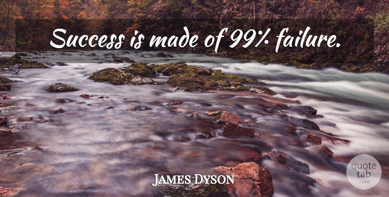 James Dyson Quote About Made: Success Is Made Of 99...