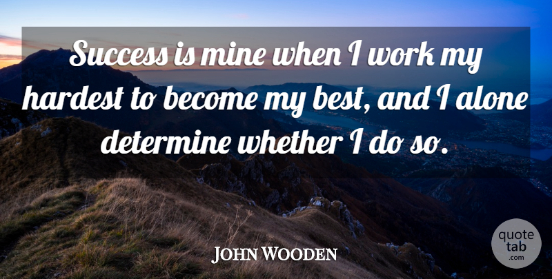 John Wooden Quote About Hardest, Determine, Mines: Success Is Mine When I...