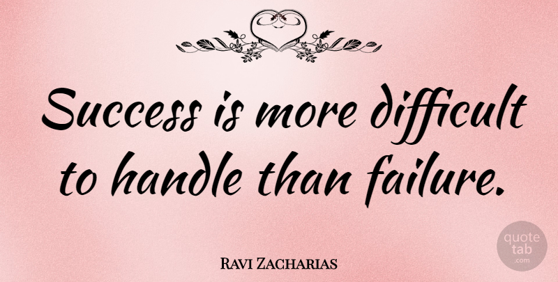 Ravi Zacharias Quote About Difficult, Handle: Success Is More Difficult To...