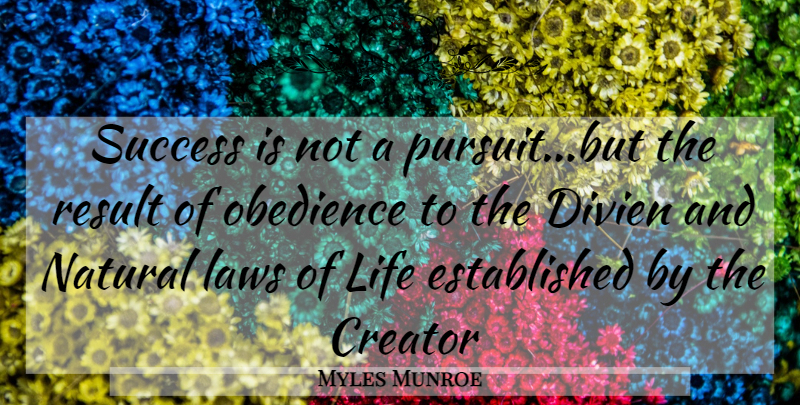 Myles Munroe Quote About Law, Natural, Obedience: Success Is Not A Pursuitbut...