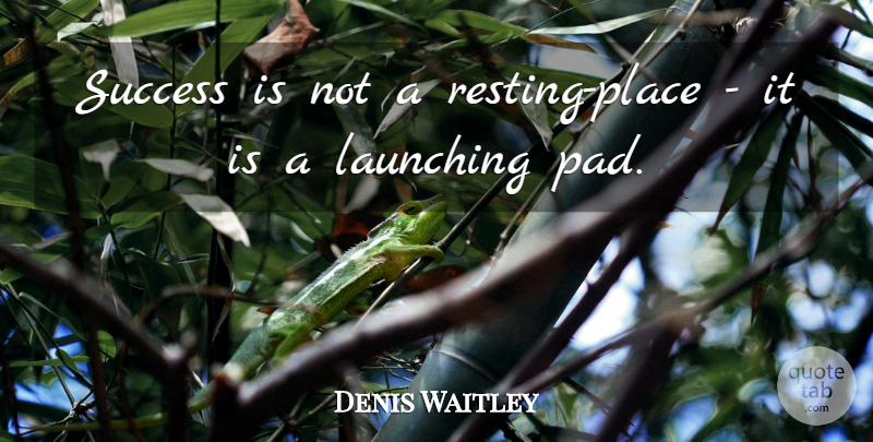 Denis Waitley Quote About Accomplishment, Pads, Launching: Success Is Not A Resting...