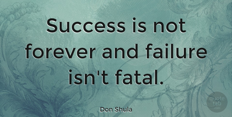 Don Shula Quote About American Coach, Failure, Forever, Success: Success Is Not Forever And...