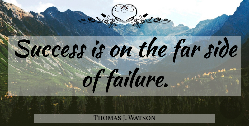 Thomas J. Watson Quote About Failure, Innovation, Sides: Success Is On The Far...
